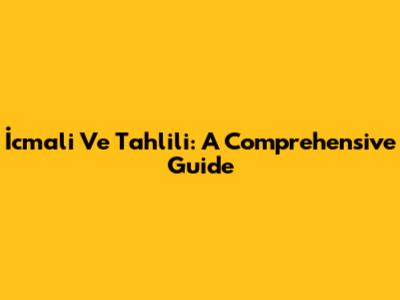 İcmali Ve Tahlili: A Comprehensive Guide