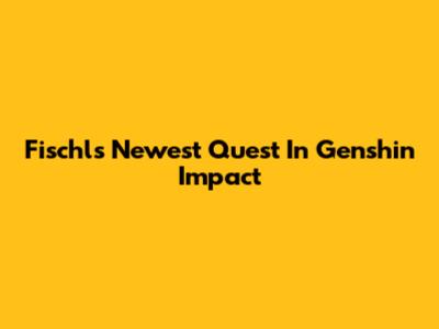  Fischl's Newest Quest In Genshin Impact