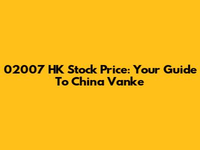 02007 HK Stock Price: Your Guide To China Vanke