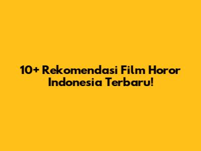 10+ Rekomendasi Film Horor Indonesia Terbaru!