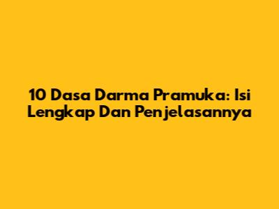 10 Dasa Darma Pramuka: Isi Lengkap Dan Penjelasannya