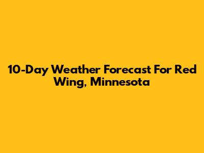 10-Day Weather Forecast For Red Wing, Minnesota