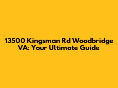 13500 Kingsman Rd Woodbridge VA: Your Ultimate Guide