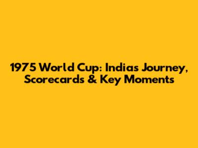 1975 World Cup: India's Journey, Scorecards & Key Moments