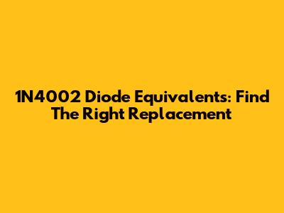 1N4002 Diode Equivalents: Find The Right Replacement
