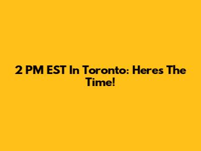 2 PM EST In Toronto: Here's The Time!
