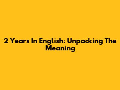 2 Years In English: Unpacking The Meaning