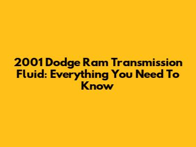 2001 Dodge Ram Transmission Fluid: Everything You Need To Know