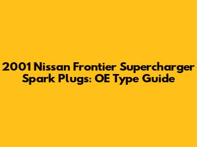 2001 Nissan Frontier Supercharger Spark Plugs: OE Type Guide