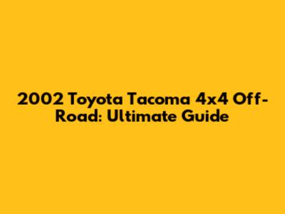 2002 Toyota Tacoma 4x4 Off-Road: Ultimate Guide