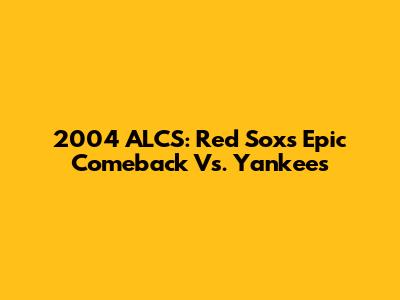 2004 ALCS: Red Sox's Epic Comeback Vs. Yankees