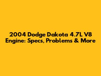 2004 Dodge Dakota 4.7L V8 Engine: Specs, Problems & More
