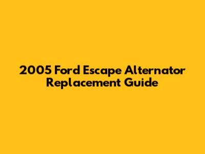 2005 Ford Escape Alternator Replacement Guide
