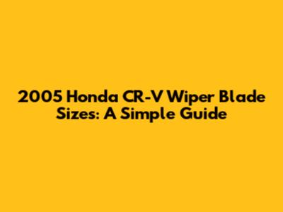 2005 Honda CR-V Wiper Blade Sizes: A Simple Guide