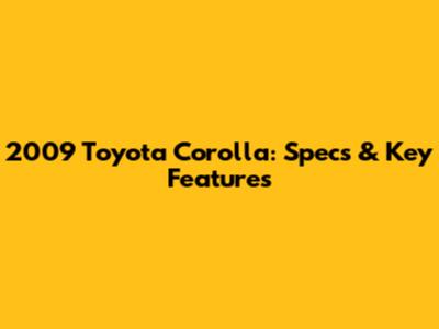 2009 Toyota Corolla: Specs & Key Features