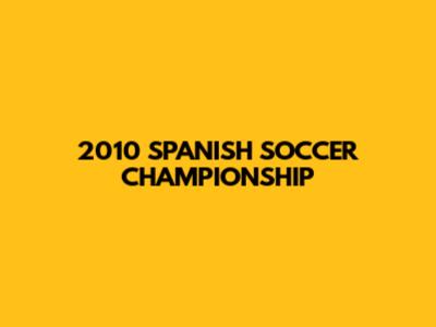 2010 SPANISH SOCCER CHAMPIONSHIP