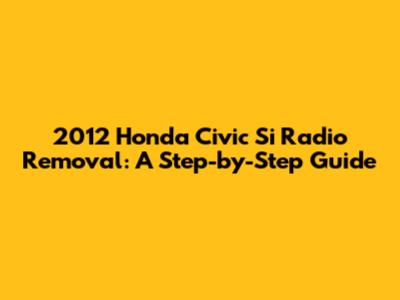 2012 Honda Civic Si Radio Removal: A Step-by-Step Guide