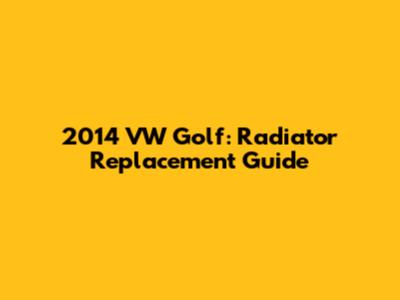2014 VW Golf: Radiator Replacement Guide