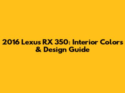 2016 Lexus RX 350: Interior Colors & Design Guide