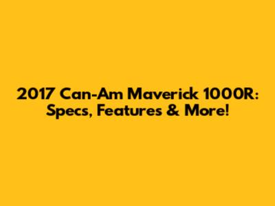 2017 Can-Am Maverick 1000R: Specs, Features & More!