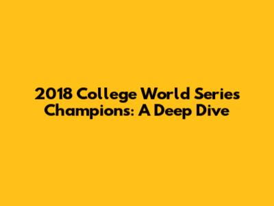 2018 College World Series Champions: A Deep Dive