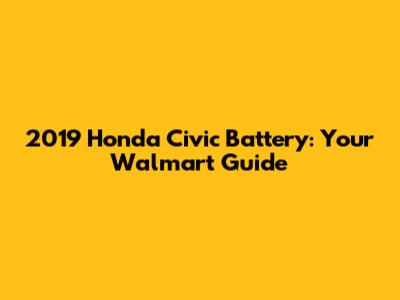 2019 Honda Civic Battery: Your Walmart Guide