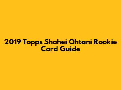 2019 Topps Shohei Ohtani Rookie Card Guide