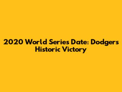 2020 World Series Date: Dodgers' Historic Victory