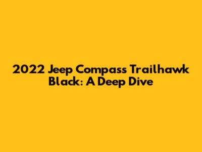 2022 Jeep Compass Trailhawk Black: A Deep Dive