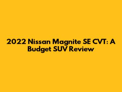 2022 Nissan Magnite SE CVT: A Budget SUV Review