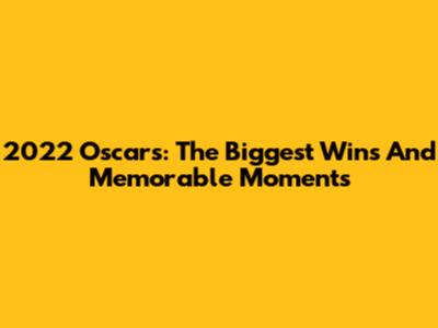 2022 Oscars: The Biggest Wins And Memorable Moments