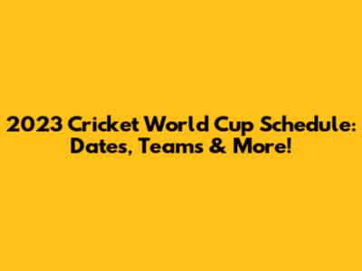 2023 Cricket World Cup Schedule: Dates, Teams & More!