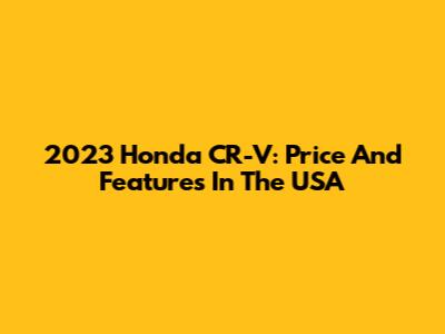 2023 Honda CR-V: Price And Features In The USA