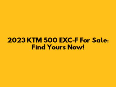 2023 KTM 500 EXC-F For Sale: Find Yours Now!