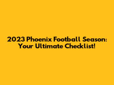 2023 Phoenix Football Season: Your Ultimate Checklist!