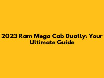 2023 Ram Mega Cab Dually: Your Ultimate Guide