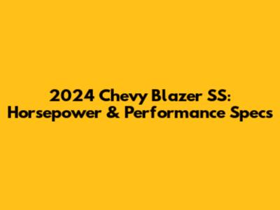 2024 Chevy Blazer SS: Horsepower & Performance Specs