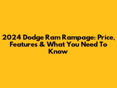 2024 Dodge Ram Rampage: Price, Features & What You Need To Know