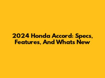 2024 Honda Accord: Specs, Features, And What's New