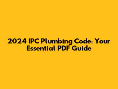 2024 IPC Plumbing Code: Your Essential PDF Guide