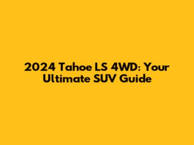 2024 Tahoe LS 4WD: Your Ultimate SUV Guide