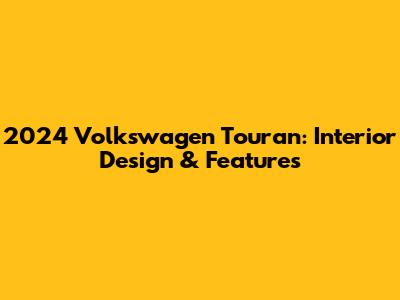 2024 Volkswagen Touran: Interior Design & Features
