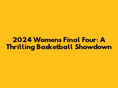 2024 Women's Final Four: A Thrilling Basketball Showdown