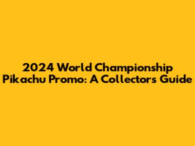 2024 World Championship Pikachu Promo: A Collector's Guide
