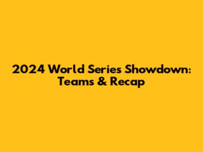 2024 World Series Showdown: Teams & Recap