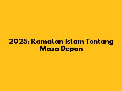 2025: Ramalan Islam Tentang Masa Depan