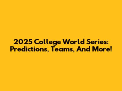 2025 College World Series: Predictions, Teams, And More!