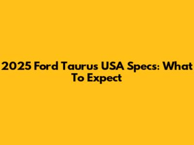 2025 Ford Taurus USA Specs: What To Expect