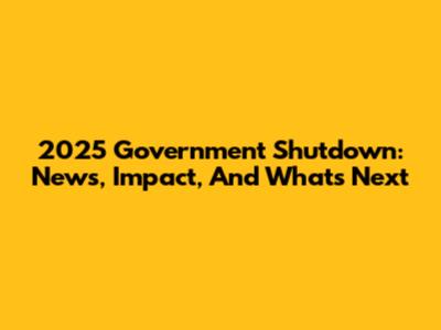 2025 Government Shutdown: News, Impact, And What's Next
