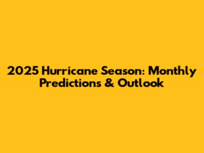 2025 Hurricane Season: Monthly Predictions & Outlook
